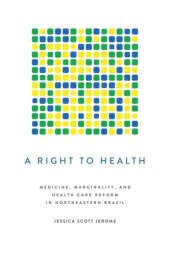 book A Right to Health: Medicine, Marginality, and Health Care Reform in Northeastern Brazil