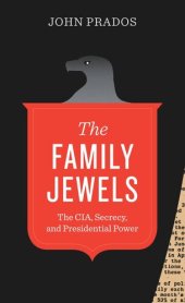 book The Family Jewels: The CIA, Secrecy, and Presidential Power