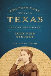 book Another Year Finds Me in Texas: The Civil War Diary of Lucy Pier Stevens