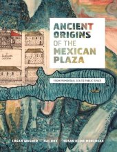 book Ancient Origins of the Mexican Plaza: From Primordial Sea to Public Space