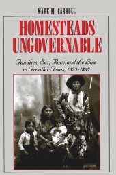 book Homesteads Ungovernable: Families, Sex, Race, and the Law in Frontier Texas, 1823-1860