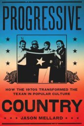 book Progressive Country: How the 1970s Transformed the Texan in Popular Culture