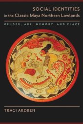 book Social Identities in the Classic Maya Northern Lowlands: Gender, Age, Memory, and Place