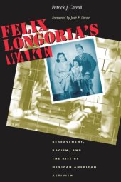 book Felix Longoria's Wake: Bereavement, Racism, and the Rise of Mexican American Activism