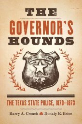 book The Governor's Hounds: The Texas State Police, 1870–1873