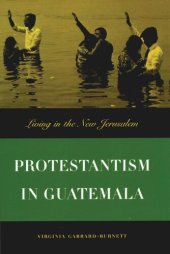 book Protestantism in Guatemala: Living in the New Jerusalem