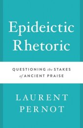 book Epideictic Rhetoric: Questioning the Stakes of Ancient Praise