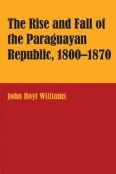 book The Rise and Fall of the Paraguayan Republic, 1800–1870