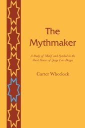 book The Mythmaker: A Study of Motif and Symbol in the Short Stories of Jorge Luis Borges