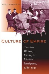 book Culture of Empire: American Writers, Mexico, and Mexican Immigrants, 1880–1930