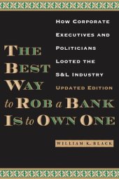 book The Best Way to Rob a Bank Is to Own One: How Corporate Executives and Politicians Looted the S&L Industry