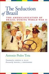 book The Seduction of Brazil: The Americanization of Brazil during World War II