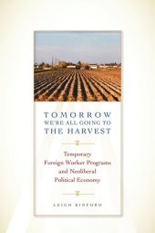 book Tomorrow We're All Going to the Harvest: Temporary Foreign Worker Programs and Neoliberal Political Economy