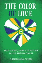 book The Color of Love: Racial Features, Stigma, and Socialization in Black Brazilian Families