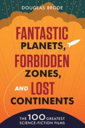 book Fantastic Planets, Forbidden Zones, and Lost Continents: The 100 Greatest Science-Fiction Films