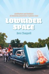 book Lowrider Space: Aesthetics and Politics of Mexican American Custom Cars