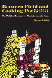 book Between Field and Cooking Pot: The Political Economy of Marketwomen in Peru, Revised Edition