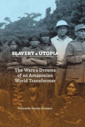 book Slavery and Utopia: The Wars and Dreams of an Amazonian World Transformer