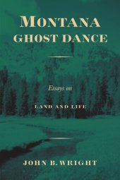 book Montana Ghost Dance: Essays on Land and Life