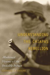 book Understanding the Chiapas Rebellion: Modernist Visions and the Invisible Indian