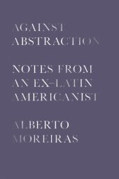 book Against Abstraction: Notes from an Ex-Latin Americanist