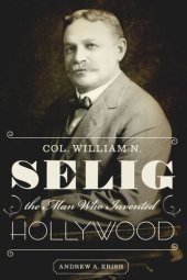 book Col. William N. Selig, the Man Who Invented Hollywood