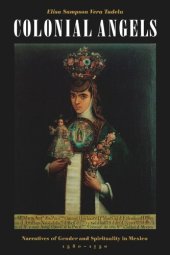 book Colonial Angels: Narratives of Gender and Spirituality in Mexico, 1580-1750