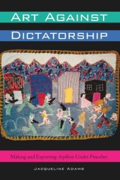 book Art Against Dictatorship: Making and Exporting Arpilleras Under Pinochet