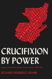 book Crucifixion by Power: Essays on Guatemalan National Social Structure, 1944–1966