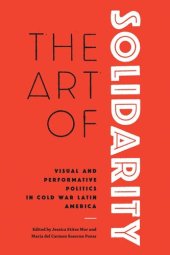 book The Art of Solidarity: Visual and Performative Politics in Cold War Latin America