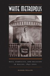 book White Metropolis: Race, Ethnicity, and Religion in Dallas, 1841-2001