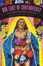 book Our Lady of Controversy: Alma López's “Irreverent Apparition”