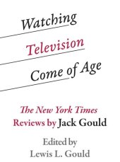 book Watching Television Come of Age: The New York Times Reviews by Jack Gould