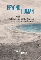 book Beyond Human: Vital Materialisms in the Andean Avant-Gardes