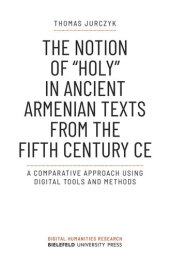 book The Notion of »holy« in Ancient Armenian Texts from the Fifth Century CE: A Comparative Approach Using Digital Tools and Methods