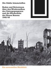 book Die Städte himmeloffen: Reden und Reflexionen über den Wiederaufbau des Untergegangenen und die Wiederkehr des Neuen Bauens 1948/49