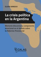 book Crisis política en la Argentina: Memoria discursiva y componente emocional en el debate sobre la Reforma Previsional (diciembre de 2017)