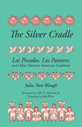 book The Silver Cradle: Las Posadas, Los Pastores, and Other Mexican American Traditions