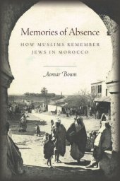 book Memories of Absence: How Muslims Remember Jews in Morocco