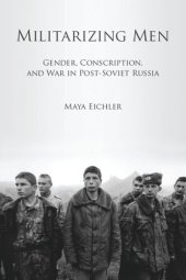 book Militarizing Men: Gender, Conscription, and War in Post-Soviet Russia