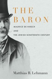 book The Baron: Maurice de Hirsch and the Jewish Nineteenth Century