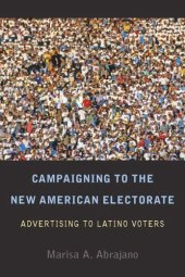 book Campaigning to the New American Electorate: Advertising to Latino Voters