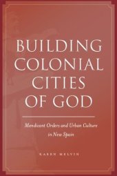 book Building Colonial Cities of God: Mendicant Orders and Urban Culture in New Spain