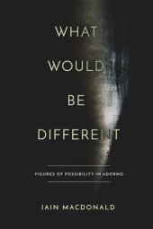 book What Would Be Different: Figures of Possibility in Adorno