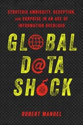 book Global Data Shock: Strategic Ambiguity, Deception, and Surprise in an Age of Information Overload