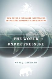 book The World Under Pressure: How China and India Are Influencing the Global Economy and Environment