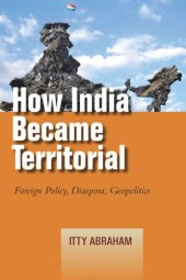 book How India Became Territorial: Foreign Policy, Diaspora, Geopolitics