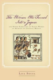 book The Woman Who Turned Into a Jaguar, and Other Narratives of Native Women in Archives of Colonial Mexico