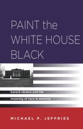 book Paint the White House Black: Barack Obama and the Meaning of Race in America