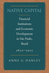 book Native Capital: Financial Institutions and Economic Development in São Paulo, Brazil, 1850-1920